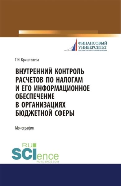 Обложка книги «Внутренний контроль расчетов по налогам и его информационное обеспечение в организациях бюджетной сферы. (Аспирантура, Бакалавриат, Магистратура). Монография.»