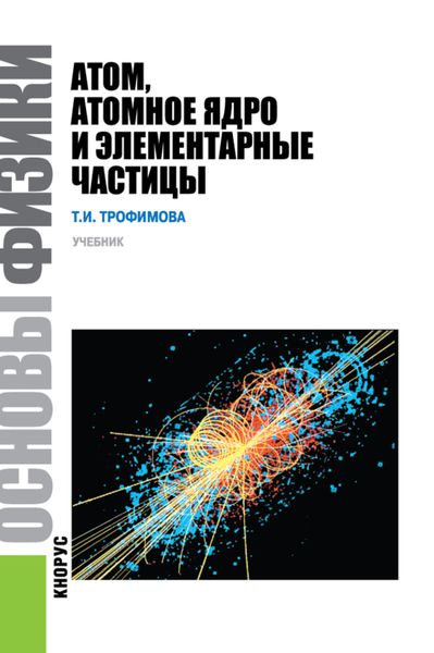 Обложка книги  «Основы физики. Атом, атомное ядро и элементарные частицы. (Бакалавриат). Учебник.»