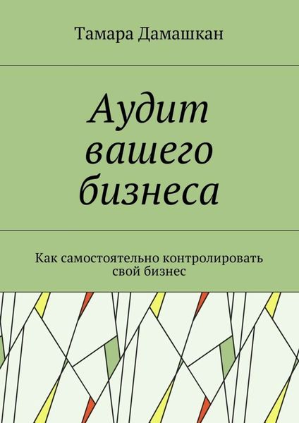 Обложка книги «Аудит вашего бизнеса. Как самостоятельно контролировать свой бизнес»