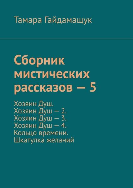 Обложка книги  «Сборник мистических рассказов – 5. Хозяин Душ. Хозяин Душ – 2. Хозяин Душ – 3. Хозяин Душ – 4. Кольцо времени. Шкатулка желаний»