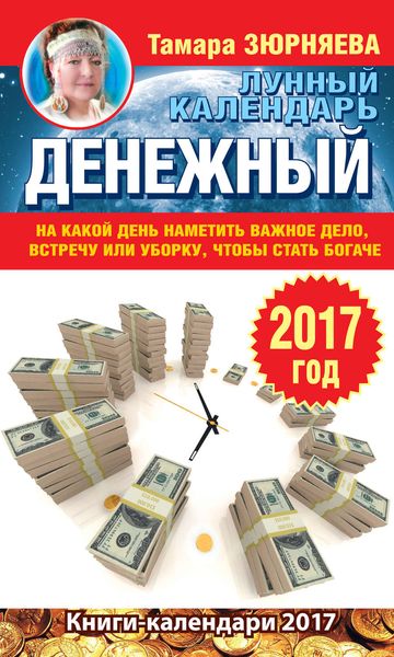 Обложка книги  «Денежный лунный календарь на 2017 год. На какой день наметить важное дело, встречу или уборку, чтобы стать богаче»