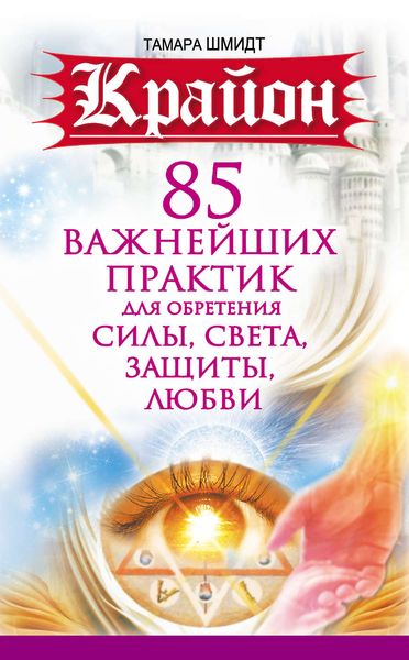 Обложка книги  «Крайон. 85 важнейших практик для обретения Силы, Света, Защиты и Любви»
