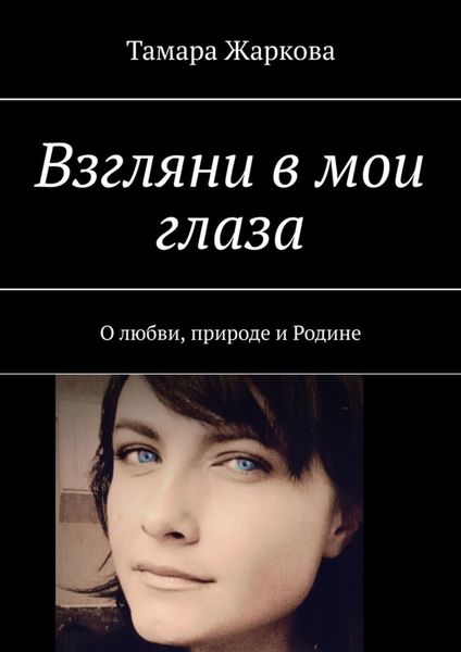 Обложка книги  «Взгляни в мои глаза. О любви, природе и Родине»