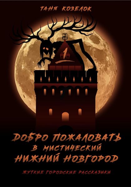 Обложка книги  «Добро пожаловать в мистический Нижний Новгород. Жуткие городские рассказики. Том первый.»