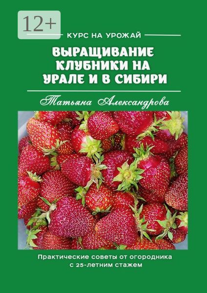Обложка книги  «Курс на урожай. Выращивание клубники на Урале и в Сибири. Практические советы от огородника с 25-летним стажем»
