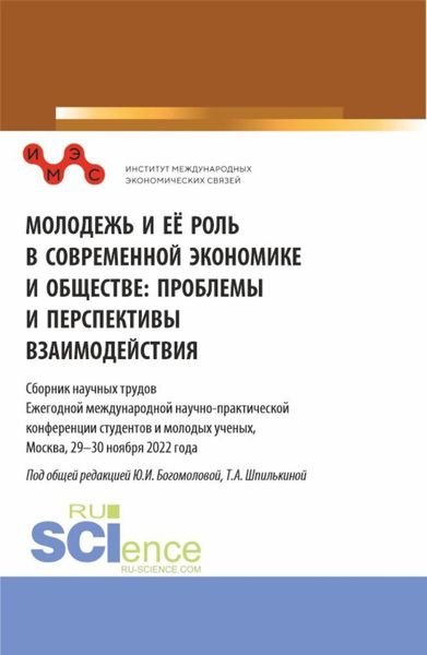 Обложка книги  «Молодежь и ее роль в современной экономике и обществе: проблемы и перспективы взаимодействия: Сборник научных трудов Ежегодной международной научно-практической конференции студентов и молодых ученых, Москва, 29-30 ноября 2022 года. Часть I. (Бакалавриат, Магистратура). Сборник статей.»