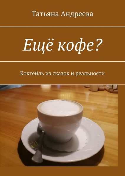 Обложка книги «Ещё кофе? Коктейль из сказок и реальности»