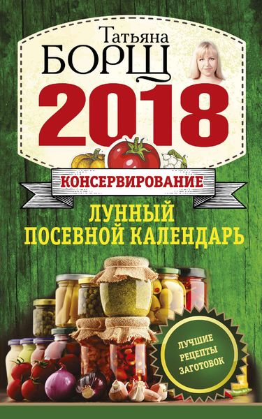 Обложка книги  «Консервирование. Лунный посевной календарь на 2018 год + лучшие рецепты заготовок»