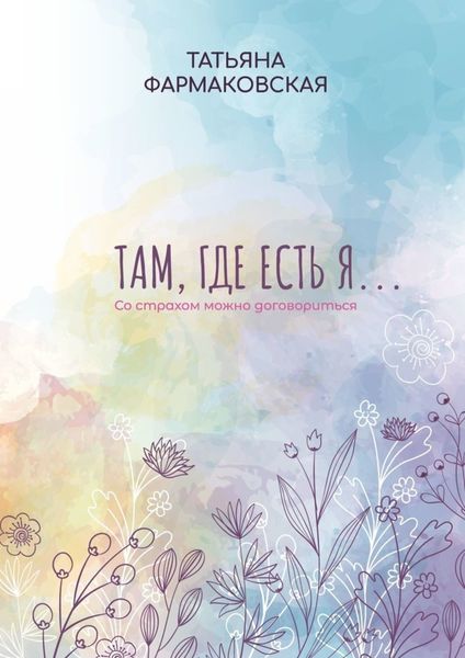 Обложка книги  «Там, где есть я… Со страхом можно договориться»