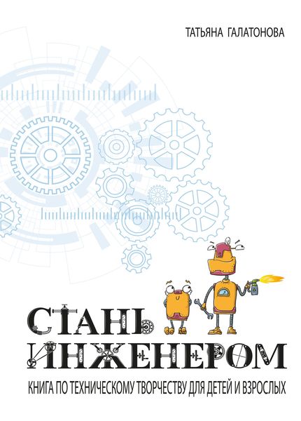Обложка книги  «Стань инженером. Книга по техническому творчеству для детей и взрослых»