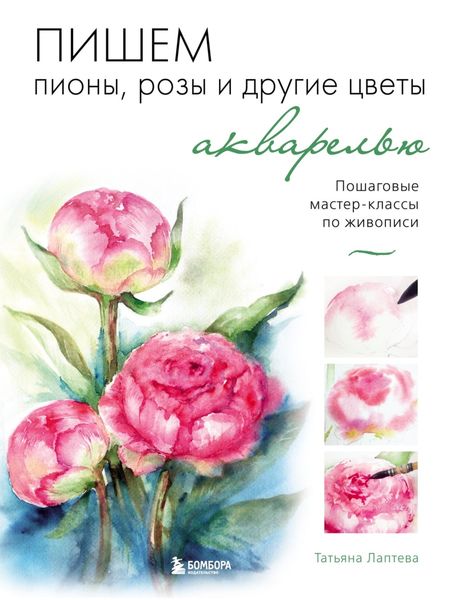 Обложка книги «Пишем пионы, розы и другие цветы акварелью. Пошаговые мастер-классы по живописи»