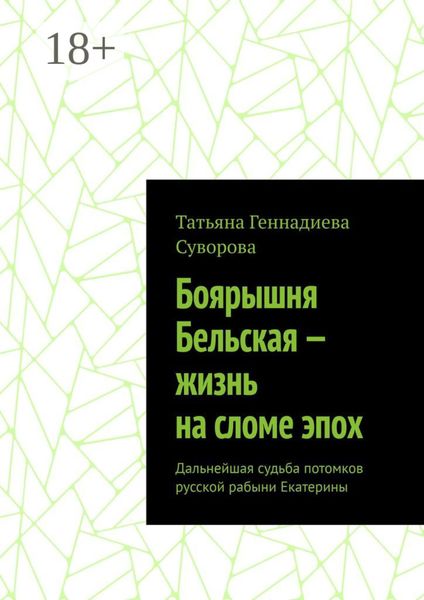 Обложка книги  «Боярышня Бельская – жизнь на сломе эпох. Дальнейшая судьба потомков русской рабыни Екатерины»
