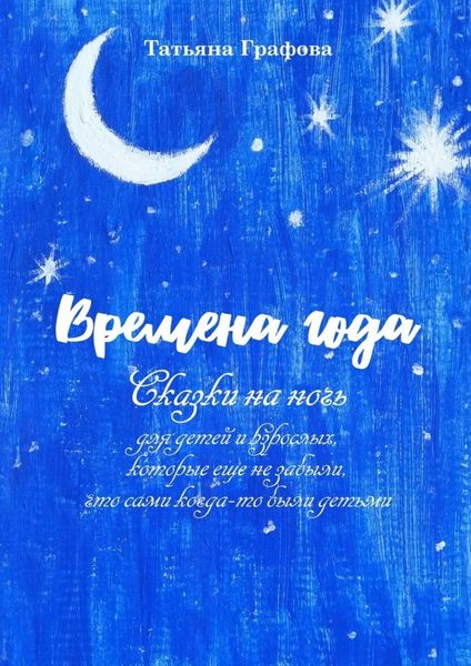 Обложка книги  «Времена года. Сказки на ночь для детей и взрослых, которые еще не забыли, что сами когда-то были детьми»