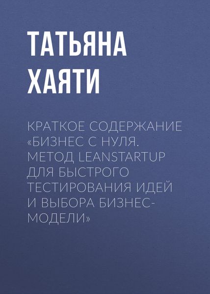Обложка книги  «Краткое содержание «Бизнес с нуля. Метод LeanStartup для быстрого тестирования идей и выбора бизнес-модели»»