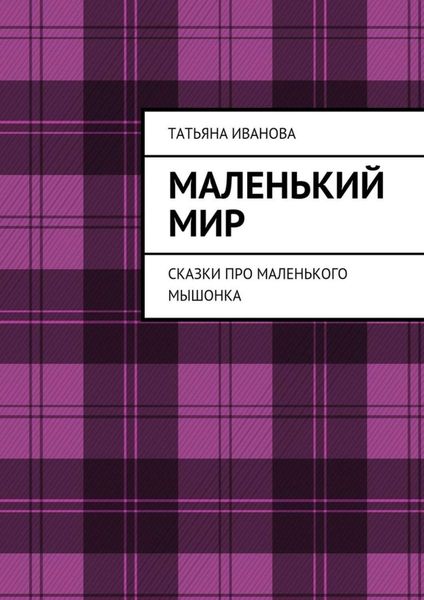 Обложка книги «Маленький мир. Сказки про маленького мышонка»