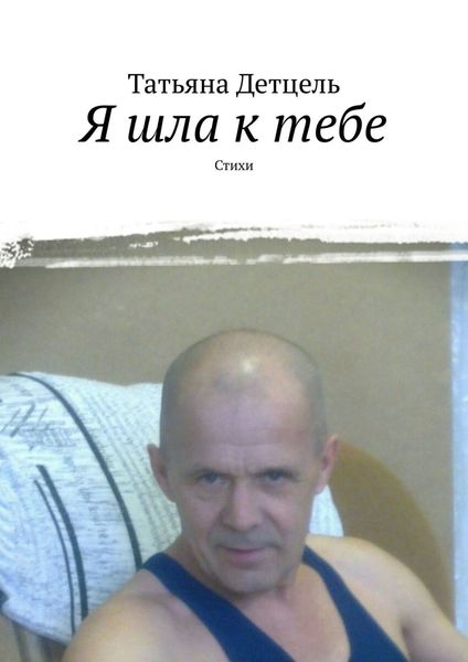 Обложка книги  «Я шла к тебе. Стихи»
