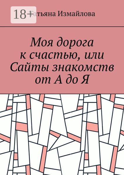 Обложка книги «Моя дорога к счастью, или Сайты знакомств от А до Я»