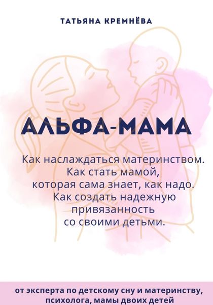 Обложка книги  «Альфа-мама: границы в семье с ребенком, отношения в семье с ребенком. Как создать надежную привязанность»