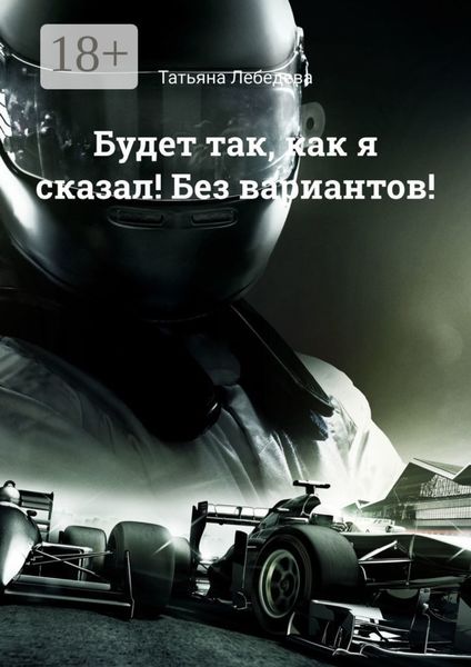 Обложка книги  «Будет так, как я сказал! Без вариантов!»