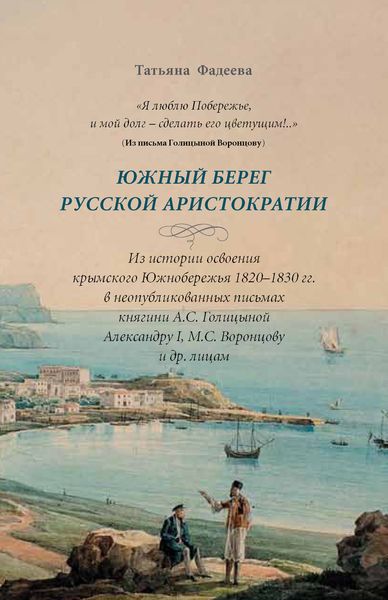 Обложка книги ««Я люблю Побережье, и мой долг – сделать его цветущим!..» Южный берег русской аристократии. Из истории освоения крымского Южнобережья 1820-1830 гг. в неопубликованных письмах княгини А. С. Голициной Александру I, М. С. Воронцову и другим лицам»