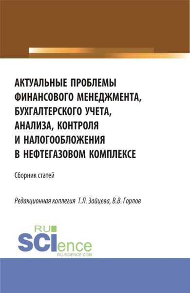 Обложка книги  «Актуальные проблемы финансового менеджмента, бухгалтерского учета, анализа, контроля и налогообложения в нефтегазовом комплексе. (Бакалавриат, Магистратура). Сборник статей.»