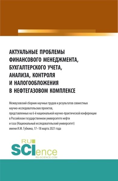 Обложка книги  «Актуальные проблемы финансового менеджмента, бухгалтерского учета, анализа, контроля и налогообложения в нефтегазовом комплексе. (Аспирантура, Бакалавриат, Магистратура, Специалитет, СПО). Сборник статей.»