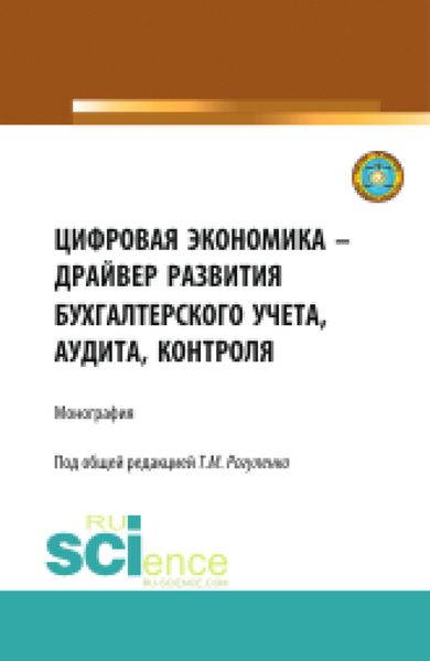 Обложка книги  «Цифровая экономика – драйвер развития бухгалтерского учета, аудита, контроля. (Аспирантура, Бакалавриат, Магистратура). Монография.»