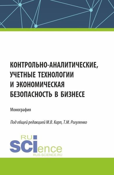 Обложка книги  «Контрольно-аналитические, учетные технологии и экономическая безопасность в бизнесе. (Аспирантура, Бакалавриат, Магистратура, Специалитет). Монография.»