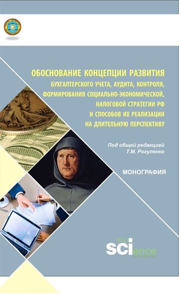 Обложка книги  «Обоснование концепции развития бухгалтерского учета, аудита, контроля, формирования социально-экономической, налоговой стратегии РФ и способов ее реализации на длительную перспективу. (Аспирантура, Бакалавриат, Магистратура, Специалитет). Монография.»