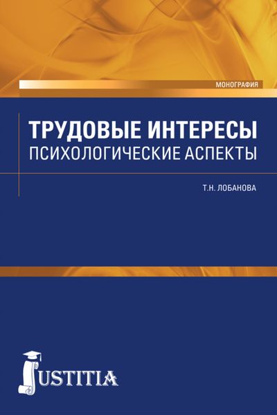 Обложка книги «Трудовые интересы. Психологические аспекты. (Аспирантура, Бакалавриат, Магистратура, Специалитет). Монография.»