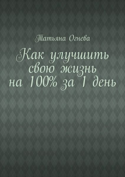 Обложка книги  «Как улучшить свою жизнь на 100% за 1 день»