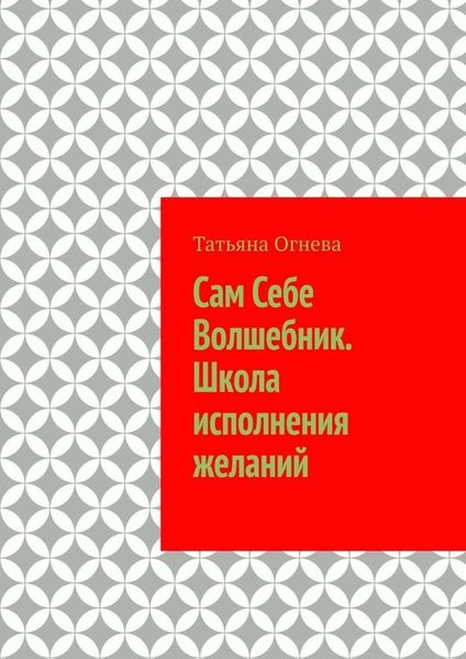 Обложка книги  «Сам Себе Волшебник. Школа исполнения желаний»