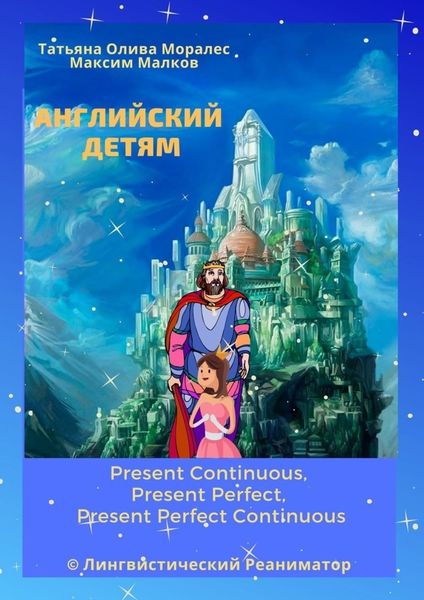 Обложка книги  «Английский детям. Present Continuous, Present Perfect, Present Perfect Continuous. © Лингвистический Реаниматор»