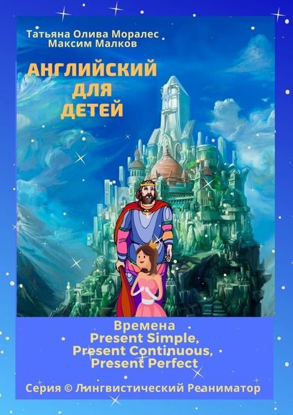 Обложка книги  «Английский для детей. Времена Present Simple, Present Continuous, Present Perfect. Серия © Лингвистический Реаниматор»