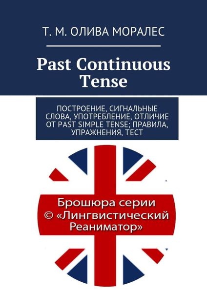 Обложка книги  «Past Continuous Tense. Построение, сигнальные слова, употребление, отличие от Past Simple Tense; правила, упражнения, тест»