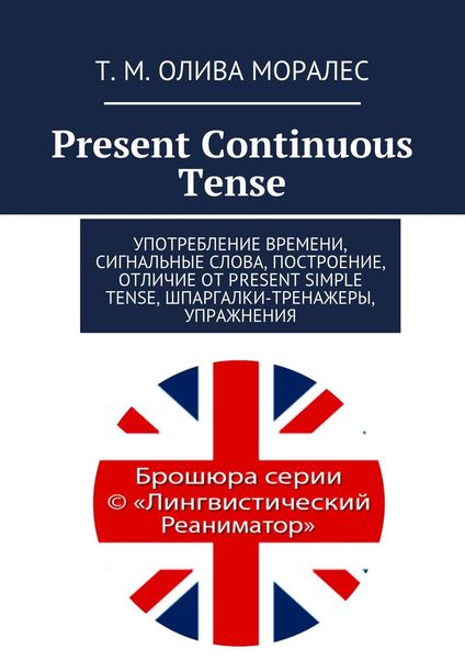 Обложка книги  «Present Continuous Tense. Употребление времени, сигнальные слова, построение, отличие от Present Simple Tense, шпаргалки-тренажеры, упражнения»