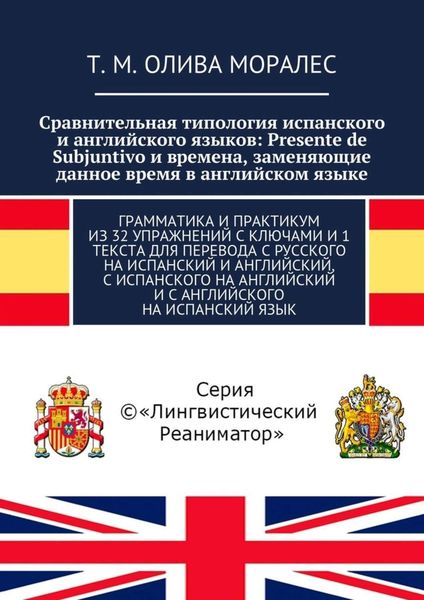 Обложка книги  «Сравнительная типология испанского и английского языков: Presente de Subjuntivo и времена, заменяющие данное время в английском языке. Грамматика и практикум из 32 упражнений с ключами и 1 текста для перевода с русского на испанский и английский, с испанского на английский и с английского на испанский язык»