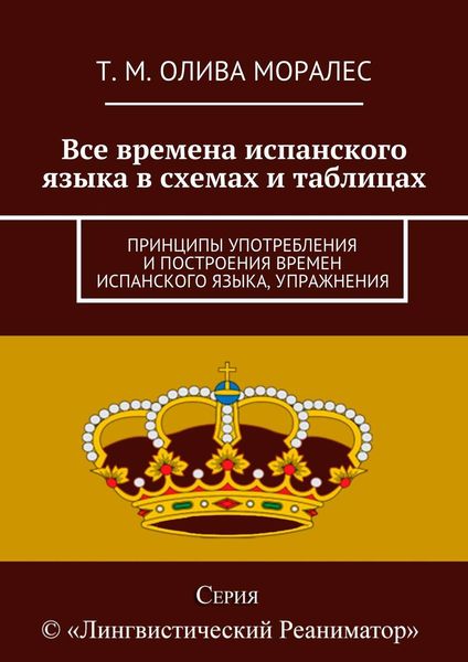 Обложка книги  «Все времена испанского языка в схемах и таблицах. Принципы употребления и построения времен испанского языка, упражнения»
