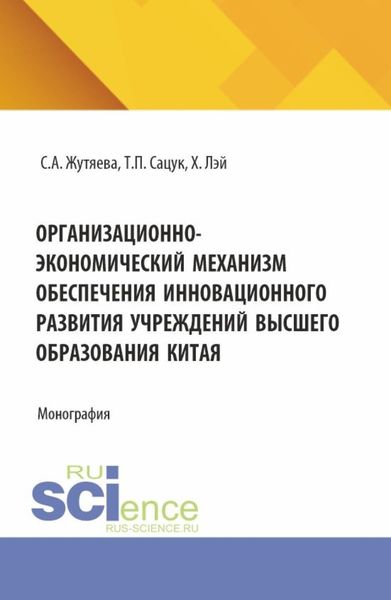 Обложка книги  «Организационно-экономический механизм обеспечения инновационного развития учреждений высшего образования Китая. (Аспирантура). Монография.»