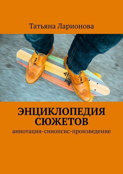 Обложка книги «Энциклопедия сюжетов. Аннотация-синопсис-произведение»