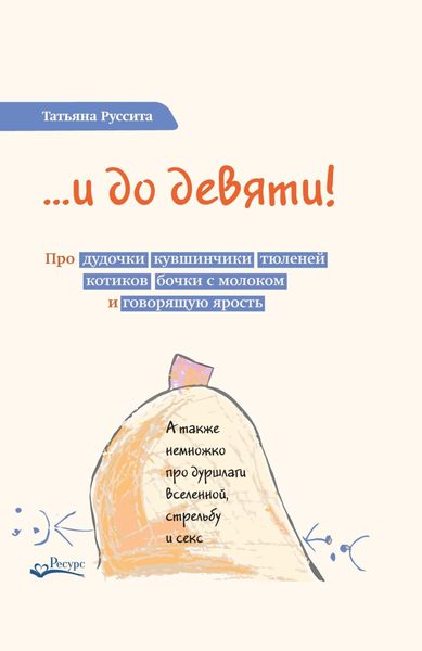 Обложка книги «…и до девяти! Про дудочки, кувшинчики, тюленей, котиков, бочки с молоком и говорящую ярость»