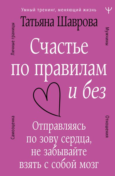 Обложка книги «Счастье по правилам и без. Отправляясь по зову сердца, не забывайте взять с собой мозг»