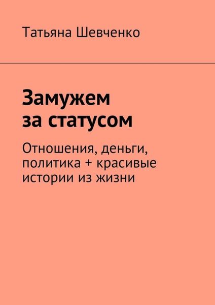 Обложка книги  «Замужем за статусом. Отношения, деньги, политика + красивые истории из жизни»
