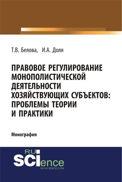 Обложка книги  «Правовое регулирование монополистической деятельности хозяйствующих субъектов: проблемы теории и практики. (Адъюнктура, Аспирантура, Бакалавриат). Монография.»