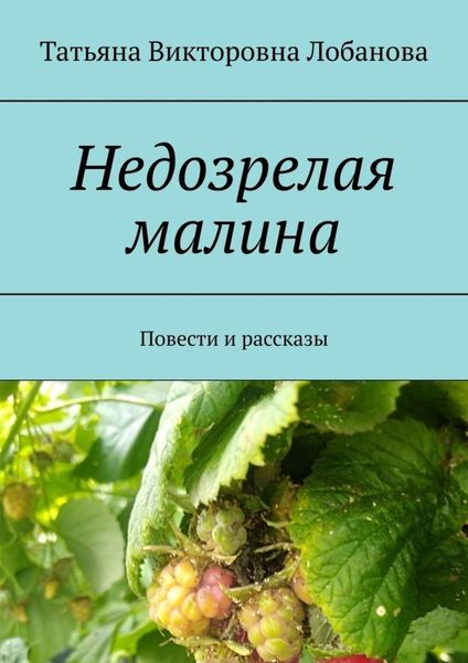 Обложка книги  «Недозрелая малина. Повести и рассказы»
