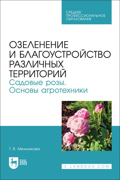 Обложка книги «Озеленение и благоустройство различных территорий. Садовые розы. Основы агротехники. Учебное пособие для СПО»