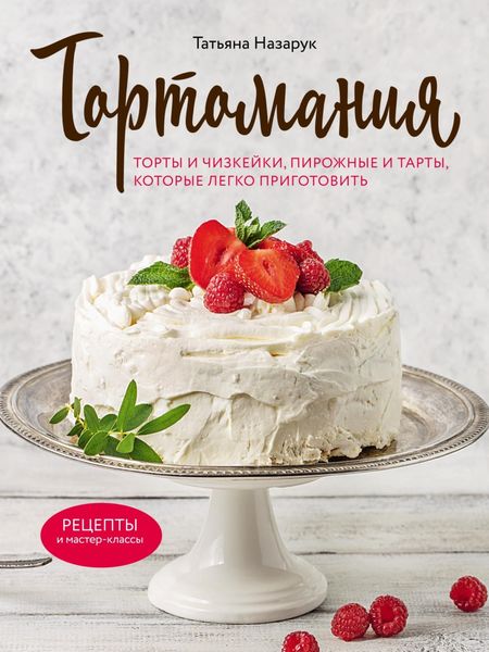 Обложка книги «Тортомания. Торты и пирожные, чизкейки и тарты, которые легко приготовить»