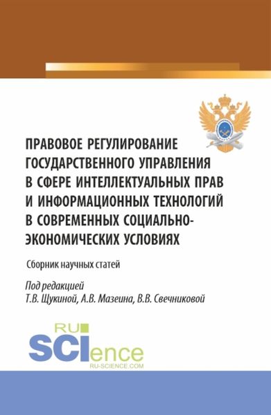 Обложка книги  «Правовое регулирование государственного управления в сфере интеллектуальных прав и информационных технологий в современных социально-экономических условиях. (Аспирантура, Бакалавриат, Магистратура). Сборник статей.»