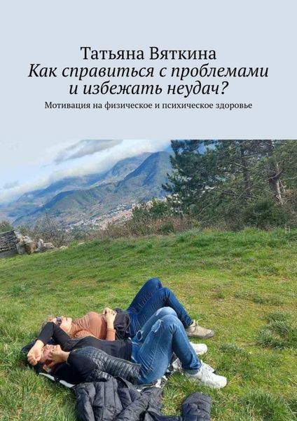 Обложка книги  «Как справиться с проблемами и избежать неудач? Мотивация на физическое и психическое здоровье»