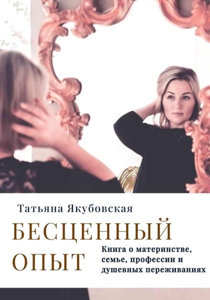 Обложка книги  «Бесценный опыт. Книга о материнстве, семье, профессии и душевных переживаниях»